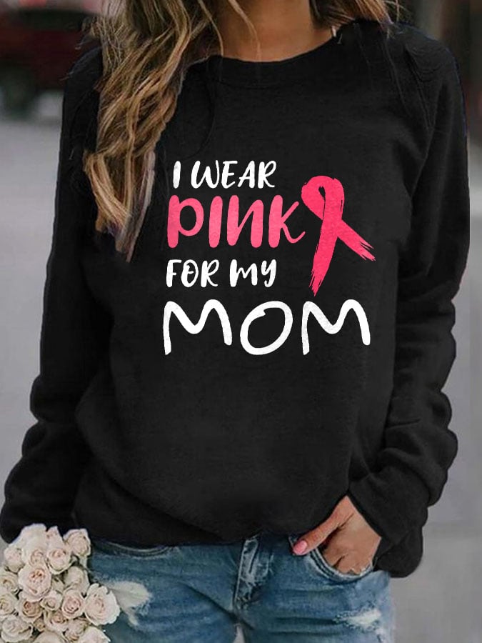 I Wear Pink For My Mom Print Sweatshirt